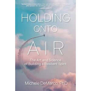 DeMarco, Michele Holding Onto Air: The Art and Science of Building a Resilient Spirit DeMarco, Michele Holding Onto Air: The Art and Science of Building a Resilient Spirit
