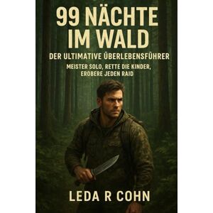 COHN, LEDA R 99 Nuits dans la Forêt : Le guide ultime de la survie: Maître Solo, sauver les enfants, conquérir chaque raid COHN, LEDA R 99 Nuits dans la Forêt : Le guide ultime de la survie: Maître Solo, sauver les enfants, conquérir chaque raid