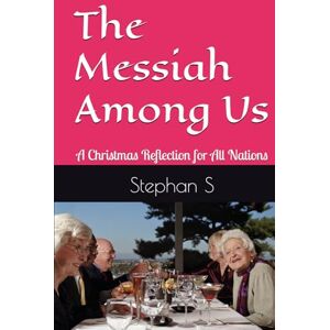 S, Stephan The Messiah Among Us: A Christmas Reflection for All Nations S, Stephan The Messiah Among Us: A Christmas Reflection for All Nations