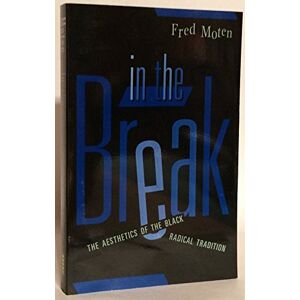 Moten, Fred In The Break: The Aesthetics Of The Black Radical Tradition Moten, Fred In The Break: The Aesthetics Of The Black Radical Tradition