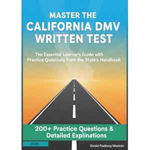 Waelchi, Ewald Padberg Master the California DMV Written Test: The Essential Learner's Guide with Practice Questions from the State's Handbook Waelchi, Ewald Padberg Master the California DMV Written Test: The Essential Learner's Guide with Practice Questions from the State's Handbook
