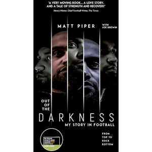 Matt Piper|Joe Brewin Out of the Darkness: From Top to Rock Bottom, My Story in Football Matt Piper|Joe Brewin Out of the Darkness: From Top to Rock Bottom, My Story in Football