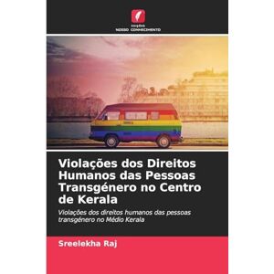 Raj, Sreelekha Violações dos Direitos Humanos das Pessoas Transgénero no Centro de Kerala: Violações dos direitos humanos das pessoas transgénero no Médio Kerala Raj, Sreelekha Violações dos Direitos Humanos das Pessoas Transgénero no Centro de Kerala: Violações dos direitos humanos das pessoas transgénero no Médio Kerala