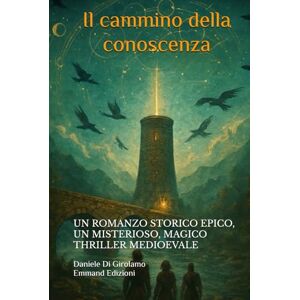 Di Girolamo, Daniele Il cammino della conoscenza: La valle che domò il tempo, indagine e redenzione dove la terra giudica il cielo Di Girolamo, Daniele Il cammino della conoscenza: La valle che domò il tempo, indagine e redenzione dove la terra giudica il cielo