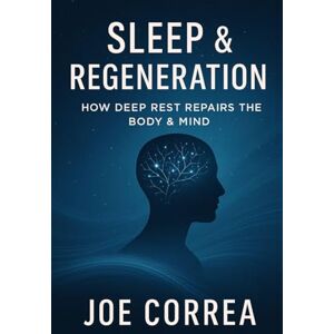 Correa, Joe Sleep & Regeneration: How Deep Rest Repairs the Body & Mind: 6 (The Healing Brain) Correa, Joe Sleep & Regeneration: How Deep Rest Repairs the Body & Mind: 6 (The Healing Brain)