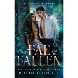 Chenelle, Brittni The Fae and The Fallen: Gifted Fae Academy Book One Chenelle, Brittni The Fae and The Fallen: Gifted Fae Academy Book One