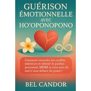 CANDOR, BEL GUÉRISON ÉMOTIONNELLE AVEC HO'OPONOPONO: Comment résoudre les conflits intérieurs et obtenir le pardon personnel, MÊME si vous avez du mal à vous ... !: 4 (ho'oponopono et lois spirituelles) CANDOR, BEL GUÉRISON ÉMOTIONNELLE AVEC HO'OPONOPONO: Comment résoudre les conflits intérieurs et obtenir le pardon personnel, MÊME si vous avez du mal à vous ... !: 4 (ho'oponopono et lois spirituelles)