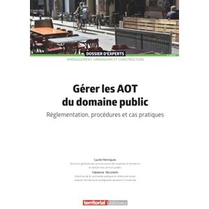Henriques, Lucile Gérer les AOT du domaine public: Réglementation, procédures et cas pratiques (Dossier d'experts) Henriques, Lucile Gérer les AOT du domaine public: Réglementation, procédures et cas pratiques (Dossier d'experts)