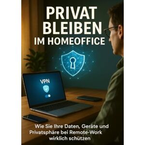 Graf Privat Bleiben im Homeoffice Wie Sie Ihre Daten, Geräte und Privatsphäre bei Remote-Work wirklich schützen Graf Privat Bleiben im Homeoffice Wie Sie Ihre Daten, Geräte und Privatsphäre bei Remote-Work wirklich schützen