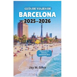 Silva GUÍA DE VIAJES DE BARCELONA 2025-2026: Explora la rica historia y patrimonio de la ciudad Silva GUÍA DE VIAJES DE BARCELONA 2025-2026: Explora la rica historia y patrimonio de la ciudad