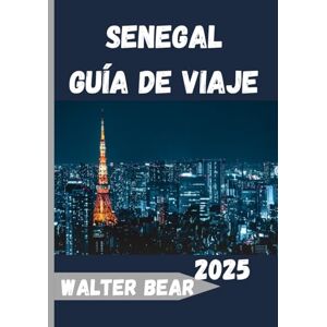 Bear, Walter Senegal Guía de viaje 2025: Explora el alma vibrante de África Occidental desde Dakar hasta el Sahel Bear, Walter Senegal Guía de viaje 2025: Explora el alma vibrante de África Occidental desde Dakar hasta el Sahel