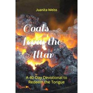 Weiss, Juanita Coals from the Altar: A 40-Day Devotional to Redeem the Tongue Weiss, Juanita Coals from the Altar: A 40-Day Devotional to Redeem the Tongue