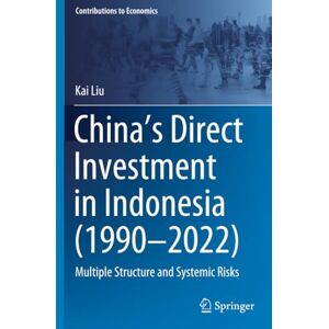 Liu, Kai China’s Direct Investment in Indonesia (1990–2022): Multiple Structure and Systemic Risks (Contributions to Economics) Liu, Kai China’s Direct Investment in Indonesia (1990–2022): Multiple Structure and Systemic Risks (Contributions to Economics)