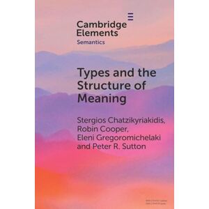 Stergios Chatzikyriakidis , Robin Cooper , Eleni Gregoromichelaki , Peter Sutton Types and the Structure of Meaning: Issues in Compositional and Lexical Semantics (Elements in Semantics) Stergios Chatzikyriakidis , Robin Cooper , Eleni Gregoromichelaki , Peter Sutton Types and the Structure of Meaning: Issues in Compositional and Lexical Semantics (Elements in Semantics)