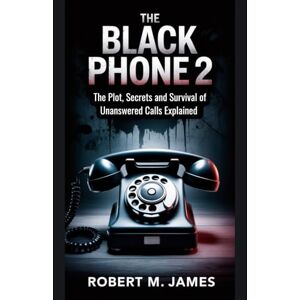 James, Robert M. The Black Phone 2: The Plot, Secrets and Survival of Unanswered Calls Explained James, Robert M. The Black Phone 2: The Plot, Secrets and Survival of Unanswered Calls Explained