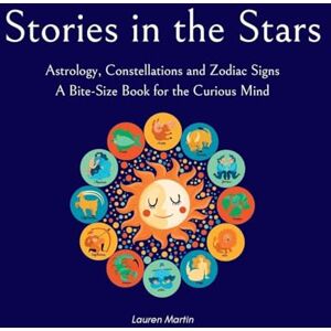 Martin, Lauren Stories in the Stars: Astrology, Constellations and Zodiac Signs Martin, Lauren Stories in the Stars: Astrology, Constellations and Zodiac Signs