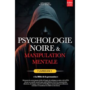 MOREAU, ETHAN PSYCHOLOGIE NOIRE ET MANIPULATION MENTALE: 7 LIVRES EN 1: LA BIBLE DE LA PERSUASION. Techniques occultes inédites, PNL Obscure & Contrôle Mental, TCC, ... & Intelligence émotionnelle +eBook INCLUS MOREAU, ETHAN PSYCHOLOGIE NOIRE ET MANIPULATION MENTALE: 7 LIVRES EN 1: LA BIBLE DE LA PERSUASION. Techniques occultes inédites, PNL Obscure & Contrôle Mental, TCC, ... & Intelligence émotionnelle +eBook INCLUS