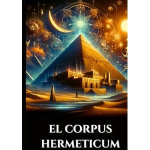Harrow, Edward L. EL CORPUS HERMETICUM: Enseñanzas greco-egipcias antiguas El Divino Pymander, la Tabla Esmeralda y el Kybalion sobre la Gnosis, la Alquimia y el Cosmos Esotérico (Spanish Edition) Harrow, Edward L. EL CORPUS HERMETICUM: Enseñanzas greco-egipcias antiguas El Divino Pymander, la Tabla Esmeralda y el Kybalion sobre la Gnosis, la Alquimia y el Cosmos Esotérico (Spanish Edition)
