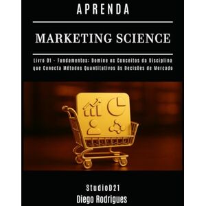 Rodrigues, Diego APRENDA MARKETING SCIENCE Livro 1: Fundamentos: Domine os Conceitos da Disciplina que Conecta Métodos Quantitativos às Decisões de Mercado (Data Extreme Brasil) Rodrigues, Diego APRENDA MARKETING SCIENCE Livro 1: Fundamentos: Domine os Conceitos da Disciplina que Conecta Métodos Quantitativos às Decisões de Mercado (Data Extreme Brasil)