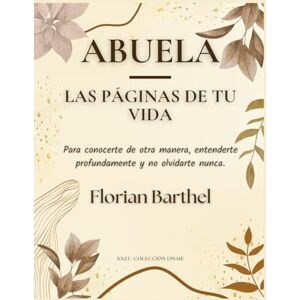 Barthel, Florian Abuela Las páginas de tu vida: Para conocerte de otra manera, entenderte profundamente y no olvidarte nunca. Barthel, Florian Abuela Las páginas de tu vida: Para conocerte de otra manera, entenderte profundamente y no olvidarte nunca.