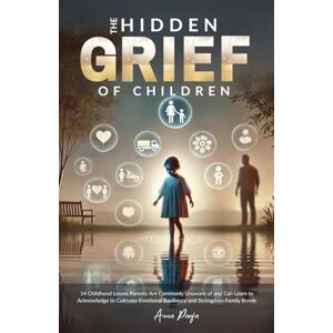 Parfa, Anna The Hidden Grief of Children: 14 Childhood Losses Parents Commonly Are Unaware of and Can Learn to Acknowledge to Cultivate Emotional Resilience and Strengthen Family Bonds Parfa, Anna The Hidden Grief of Children: 14 Childhood Losses Parents Commonly Are Unaware of and Can Learn to Acknowledge to Cultivate Emotional Resilience and Strengthen Family Bonds