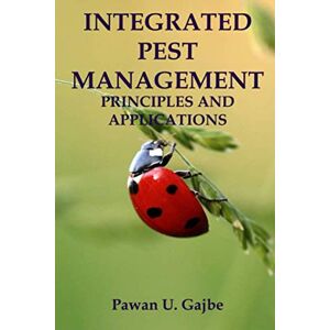 GAJBE, PAWAN U. INTEGRATED PEST MANAGEMENT PRINCIPLES AND APPLICATIONS GAJBE, PAWAN U. INTEGRATED PEST MANAGEMENT PRINCIPLES AND APPLICATIONS