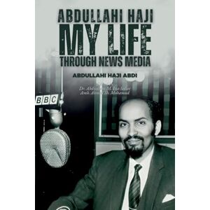 Abdi, Abdullahi Haji Abdullahi Haji: My Life Through News Media Abdi, Abdullahi Haji Abdullahi Haji: My Life Through News Media