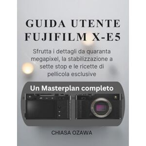 OZAWA, CHIASA GUIDA UTENTE FUJIFILM X-E5: Sfrutta i dettagli da quaranta megapixel, la stabilizzazione a sette stop e le ricette di pellicola esclusive OZAWA, CHIASA GUIDA UTENTE FUJIFILM X-E5: Sfrutta i dettagli da quaranta megapixel, la stabilizzazione a sette stop e le ricette di pellicola esclusive
