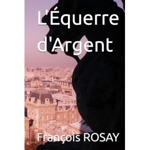 ROSAY, François L'Équerre d'Argent: Tome 1 (L'Equerre d'Argent) ROSAY, François L'Équerre d'Argent: Tome 1 (L'Equerre d'Argent)