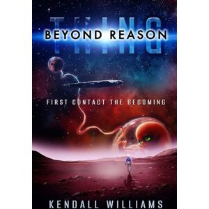 Williams, Kendall S Thing BEYOND REASON: First Contact the Becoming (The THING Trilogy: a first contact science fiction series) Williams, Kendall S Thing BEYOND REASON: First Contact the Becoming (The THING Trilogy: a first contact science fiction series)
