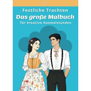 Creative Labs Festliche Trachten: Das große Malbuch für kreative Ausmalstunden 50 wunderschöne Motive zum Ausmalen – ideal zum Entspannen für Kinder und Erwachsene Creative Labs Festliche Trachten: Das große Malbuch für kreative Ausmalstunden 50 wunderschöne Motive zum Ausmalen – ideal zum Entspannen für Kinder und Erwachsene