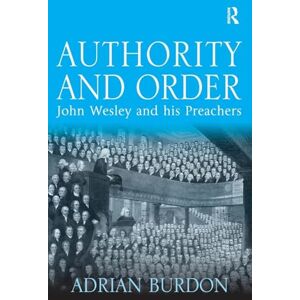 Burdon, Adrian Authority and Order: John Wesley and his Preachers Burdon, Adrian Authority and Order: John Wesley and his Preachers