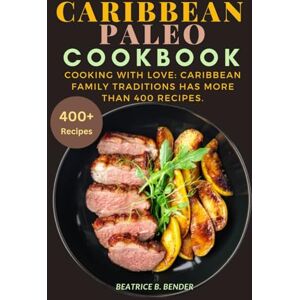 B. Bender, Beatrice Caribbean Paleo Cookbook: Cooking with Love: Caribbean Family Traditions has more than 400 recipes. B. Bender, Beatrice Caribbean Paleo Cookbook: Cooking with Love: Caribbean Family Traditions has more than 400 recipes.