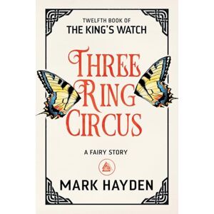 Hayden, Mark Three Ring Circus: A Fairy Story: 12 (The King's Watch) Hayden, Mark Three Ring Circus: A Fairy Story: 12 (The King's Watch)