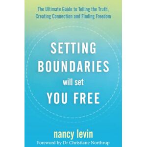 Levin, Nancy Setting Boundaries Will Set You Free: The Ultimate Guide to Telling the Truth, Creating Connection, and Finding Freedom Levin, Nancy Setting Boundaries Will Set You Free: The Ultimate Guide to Telling the Truth, Creating Connection, and Finding Freedom