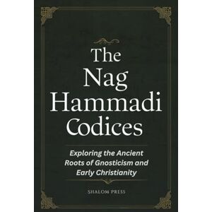 Press, Shalom The Nag Hammadi Codices: Exploring the Ancient Roots of Gnosticism and Early Christianity Press, Shalom The Nag Hammadi Codices: Exploring the Ancient Roots of Gnosticism and Early Christianity