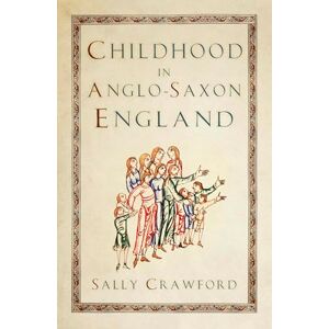 Crawford, Sally Childhood in Anglo-Saxon England Crawford, Sally Childhood in Anglo-Saxon England