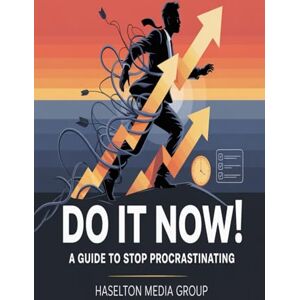 Group, Haselton Media Do It Now!: A Guide to Stop Procrastinating Group, Haselton Media Do It Now!: A Guide to Stop Procrastinating