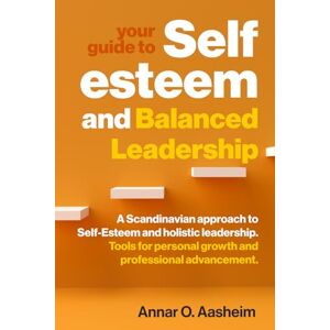Aasheim, Annar Olav Your guide to Self-Esteem and Balanced Leadership: A Scandinavian approach to Self-Esteem and holistic leadership. Tools for personal growth and professional advancement. Aasheim, Annar Olav Your guide to Self-Esteem and Balanced Leadership: A Scandinavian approach to Self-Esteem and holistic leadership. Tools for personal growth and professional advancement.