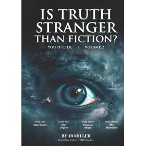 Miller, J.B. Is Truth Stranger Than Fiction?: You Decide . . . V.2 Miller, J.B. Is Truth Stranger Than Fiction?: You Decide . . . V.2