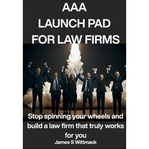 Wittmack, James S AAA Launch Pad for Law Firms: Stop spinning your wheels and start building a law firm that truly works for you Wittmack, James S AAA Launch Pad for Law Firms: Stop spinning your wheels and start building a law firm that truly works for you