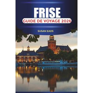 EADS, SUSAN FRISE Guide de voyage 2026: Voyagez à travers la splendeur mauresque, les jardins andalous et le charme intemporel de Grenade EADS, SUSAN FRISE Guide de voyage 2026: Voyagez à travers la splendeur mauresque, les jardins andalous et le charme intemporel de Grenade