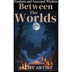 ARTIST, AACHY BETWEEN THE WORLDS: Samhain and Ancestral Wisdom (2 Eco-Spiritual Earth Series: A Sacred Journey Through Seasons, Elements, and Global Ritual) ARTIST, AACHY BETWEEN THE WORLDS: Samhain and Ancestral Wisdom (2 Eco-Spiritual Earth Series: A Sacred Journey Through Seasons, Elements, and Global Ritual)