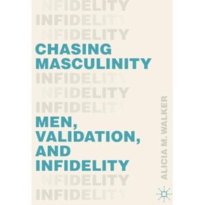 Walker, Alicia M. Chasing Masculinity: Men, Validation, and Infidelity Walker, Alicia M. Chasing Masculinity: Men, Validation, and Infidelity
