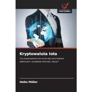 Müller, Heiko Kryptowaluta Iota: Czy kryptowaluta Iota mo¿e sta¿ si¿ ¿rodkiem p¿atniczym i podstaw¿ Internetu rzeczy? Müller, Heiko Kryptowaluta Iota: Czy kryptowaluta Iota mo¿e sta¿ si¿ ¿rodkiem p¿atniczym i podstaw¿ Internetu rzeczy?