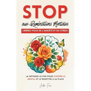 Finn, Jaden Stop aux Ruminations Mentales: Libérez-Vous de l'Anxiété et du Stress. La Méthode Ultime pour Stopper le Mental et le Remettre à sa Place Finn, Jaden Stop aux Ruminations Mentales: Libérez-Vous de l'Anxiété et du Stress. La Méthode Ultime pour Stopper le Mental et le Remettre à sa Place