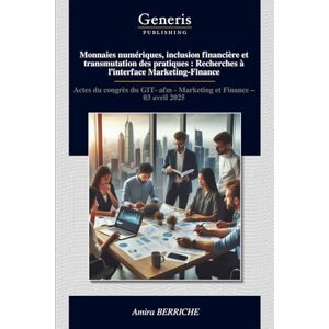 BERRICHE, Amira Monnaies numériques, inclusion financière et transmutation des pratiques : Recherches à l’interface Marketing-Finance: Actes du congrès du GIT- afm Marketing et Finance – 03 avril 2025 BERRICHE, Amira Monnaies numériques, inclusion financière et transmutation des pratiques : Recherches à l’interface Marketing-Finance: Actes du congrès du GIT- afm Marketing et Finance – 03 avril 2025