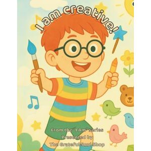 Reed, Torienne I am creative!: Exploring the Magic in My Everyday Imagination: 4 (The "I am" series, presented by The Grateful Soul Shop) Reed, Torienne I am creative!: Exploring the Magic in My Everyday Imagination: 4 (The "I am" series, presented by The Grateful Soul Shop)