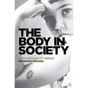Howson, Dr Alexandra The Body in Society: An Introduction Howson, Dr Alexandra The Body in Society: An Introduction