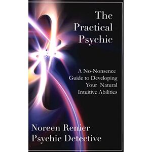 Renier, Noreen The Practical Psychic: A No-Nonsense Guide to Developing Your Natural Intuitive Abilities Renier, Noreen The Practical Psychic: A No-Nonsense Guide to Developing Your Natural Intuitive Abilities